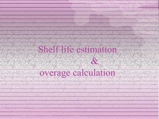 Shelf life estimation
               &
overage calculation
 