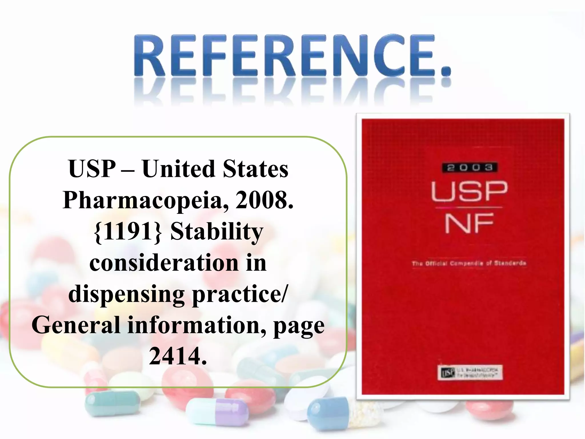 USP – United States
Pharmacopeia, 2008.
{1191} Stability
consideration in
dispensing practice/
General information, page
2414.
 
