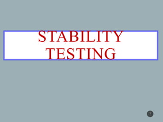 STABILITY
TESTING
1
 