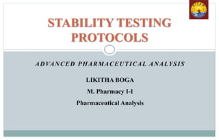 ADVANCED PHARMACEUTICAL ANALYSIS
STABILITY TESTING
PROTOCOLS
LIKITHA BOGA
M. Pharmacy I-I
Pharmaceutical Analysis
 
