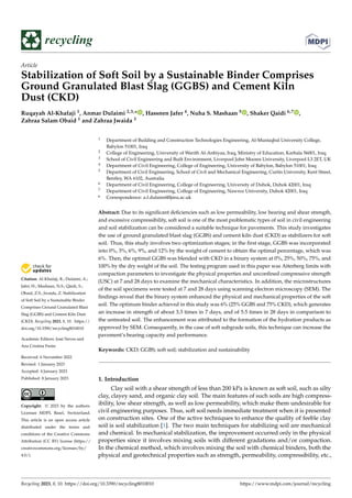 Citation: Al-Khafaji, R.; Dulaimi, A.;
Jafer, H.; Mashaan, N.S.; Qaidi, S.;
Obaid, Z.S.; Jwaida, Z. Stabilization
of Soft Soil by a Sustainable Binder
Comprises Ground Granulated Blast
Slag (GGBS) and Cement Kiln Dust
(CKD). Recycling 2023, 8, 10. https://
doi.org/10.3390/recycling8010010
Academic Editors: José Neves and
Ana Cristina Freire
Received: 6 November 2022
Revised: 1 January 2023
Accepted: 4 January 2023
Published: 8 January 2023
Copyright: © 2023 by the authors.
Licensee MDPI, Basel, Switzerland.
This article is an open access article
distributed under the terms and
conditions of the Creative Commons
Attribution (CC BY) license (https://
creativecommons.org/licenses/by/
4.0/).
recycling
Article
Stabilization of Soft Soil by a Sustainable Binder Comprises
Ground Granulated Blast Slag (GGBS) and Cement Kiln
Dust (CKD)
Ruqayah Al-Khafaji 1, Anmar Dulaimi 2,3,* , Hassnen Jafer 4, Nuha S. Mashaan 5 , Shaker Qaidi 6,7 ,
Zahraa Salam Obaid 1 and Zahraa Jwaida 3
1 Department of Building and Construction Technologies Engineering, Al-Mustaqbal University College,
Babylon 51001, Iraq
2 College of Engineering, University of Warith Al-Anbiyaa, Iraq, Ministry of Education, Karbala 56001, Iraq
3 School of Civil Engineering and Built Environment, Liverpool John Moores University, Liverpool L3 2ET, UK
4 Department of Civil Engineering, College of Engineering, University of Babylon, Babylon 51001, Iraq
5 Department of Civil Engineering, School of Civil and Mechanical Engineering, Curtin University, Kent Street,
Bentley, WA 6102, Australia
6 Department of Civil Engineering, College of Engineering, University of Duhok, Duhok 42001, Iraq
7 Department of Civil Engineering, College of Engineering, Nawroz University, Duhok 42001, Iraq
* Correspondence: a.f.dulaimi@ljmu.ac.uk
Abstract: Due to its significant deficiencies such as low permeability, low bearing and shear strength,
and excessive compressibility, soft soil is one of the most problematic types of soil in civil engineering
and soil stabilization can be considered a suitable technique for pavements. This study investigates
the use of ground granulated blast slag (GGBS) and cement kiln dust (CKD) as stabilizers for soft
soil. Thus, this study involves two optimization stages; in the first stage, GGBS was incorporated
into 0%, 3%, 6%, 9%, and 12% by the weight of cement to obtain the optimal percentage, which was
6%. Then, the optimal GGBS was blended with CKD in a binary system at 0%, 25%, 50%, 75%, and
100% by the dry weight of the soil. The testing program used in this paper was Atterberg limits with
compaction parameters to investigate the physical properties and unconfined compressive strength
(USC) at 7 and 28 days to examine the mechanical characteristics. In addition, the microstructures
of the soil specimens were tested at 7 and 28 days using scanning electron microscopy (SEM). The
findings reveal that the binary system enhanced the physical and mechanical properties of the soft
soil. The optimum binder achieved in this study was 6% (25% GGBS and 75% CKD), which generates
an increase in strength of about 3.3 times in 7 days, and of 5.5 times in 28 days in comparison to
the untreated soil. The enhancement was attributed to the formation of the hydration products as
approved by SEM. Consequently, in the case of soft subgrade soils, this technique can increase the
pavement’s bearing capacity and performance.
Keywords: CKD; GGBS; soft soil; stabilization and sustainability
1. Introduction
Clay soil with a shear strength of less than 200 kPa is known as soft soil, such as silty
clay, clayey sand, and organic clay soil. The main features of such soils are high compress-
ibility, low shear strength, as well as low permeability, which make them undesirable for
civil engineering purposes. Thus, soft soil needs immediate treatment when it is presented
on construction sites. One of the active techniques to enhance the quality of feeble clay
soil is soil stabilization [1]. The two main techniques for stabilizing soil are mechanical
and chemical. In mechanical stabilization, the improvement occurred only in the physical
properties since it involves mixing soils with different gradations and/or compaction.
In the chemical method, which involves mixing the soil with chemical binders, both the
physical and geotechnical properties such as strength, permeability, compressibility, etc.,
Recycling 2023, 8, 10. https://doi.org/10.3390/recycling8010010 https://www.mdpi.com/journal/recycling
 