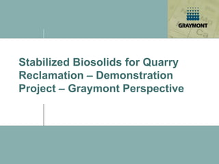 Stabilized Biosolids for Quarry
Reclamation – Demonstration
Project – Graymont Perspective
 