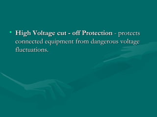 High Voltage cut - off Protection  - protects connected equipment from dangerous voltage fluctuations.  