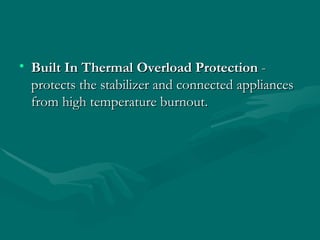 Built In Thermal Overload Protection  - protects the stabilizer and connected appliances from high temperature burnout.  