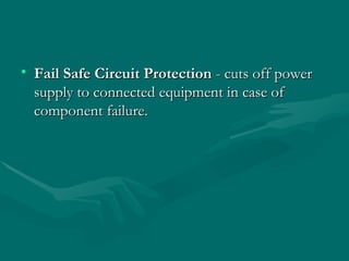 Fail Safe Circuit Protection  - cuts off power supply to connected equipment in case of component failure.  