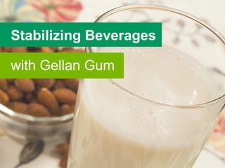 Stabilizing Beverages
with Gellan Gum
 
