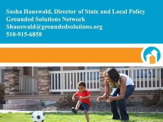 Sasha Hauswald, Director of State and Local Policy
Grounded Solutions Network
Shauswald@groundedsolutions.org
510-915-6858
 