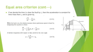 Equal area criterion (cont---)
 If we denote the time t o clear the fault by 𝑡𝑐 then the acceleration is constant for
time t less than 𝑡𝑐 and is given by
 