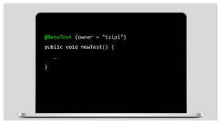 @BetaTest (owner = "tzipi")
public void newTest() {
…
}
 
