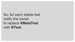 So, for each stable test
notify the owner
to replace @BetaTest
with @Test.
 