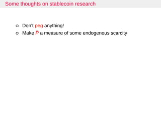 Some thoughts on stablecoin research
Don’t peg anything!
Make ˆP a measure of some endogenous scarcity
 