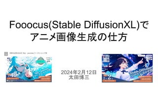 Fooocus(Stable DiffusionXL)で
アニメ画像生成の仕方
2024年2月12日
太田博三
 