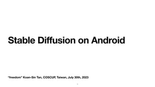 “freedom” Koan-Sin Tan, COSCUP, Taiwan, July 30th, 2023
Stable Diffusion on Android
1
 