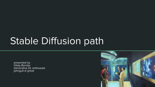 Stable Diﬀusion path
presented by
Vitaly Bondar
Generative DL enthusiast
johngull @ gmail
 