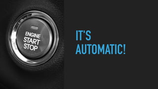 IT'S
AUTOMATIC!
 