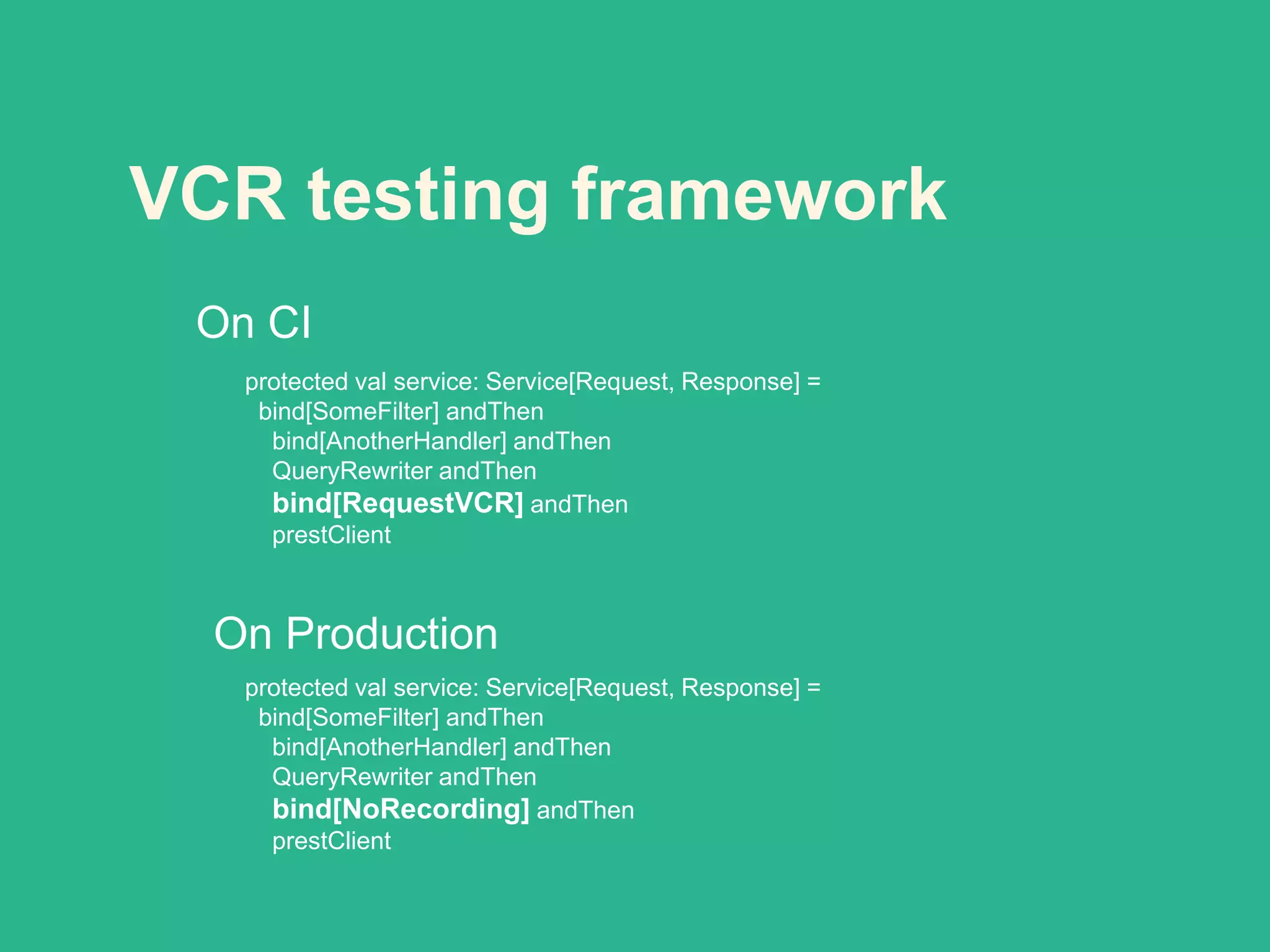 VCR testing framework
protected val service: Service[Request, Response] =
bind[SomeFilter] andThen
bind[AnotherHandler] andThen
QueryRewriter andThen
bind[RequestVCR] andThen
prestClient
protected val service: Service[Request, Response] =
bind[SomeFilter] andThen
bind[AnotherHandler] andThen
QueryRewriter andThen
bind[NoRecording] andThen
prestClient
On CI
On Production
 