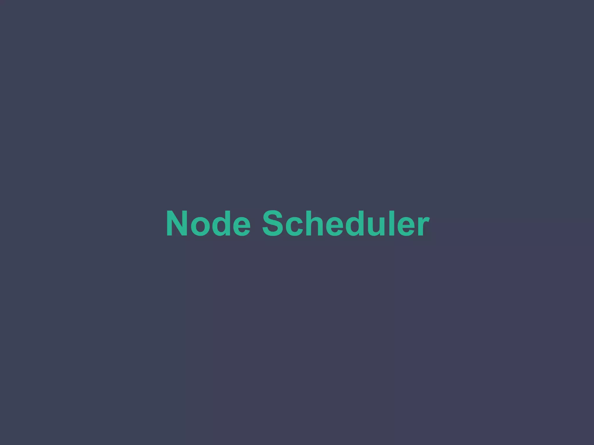 Node Scheduler
 