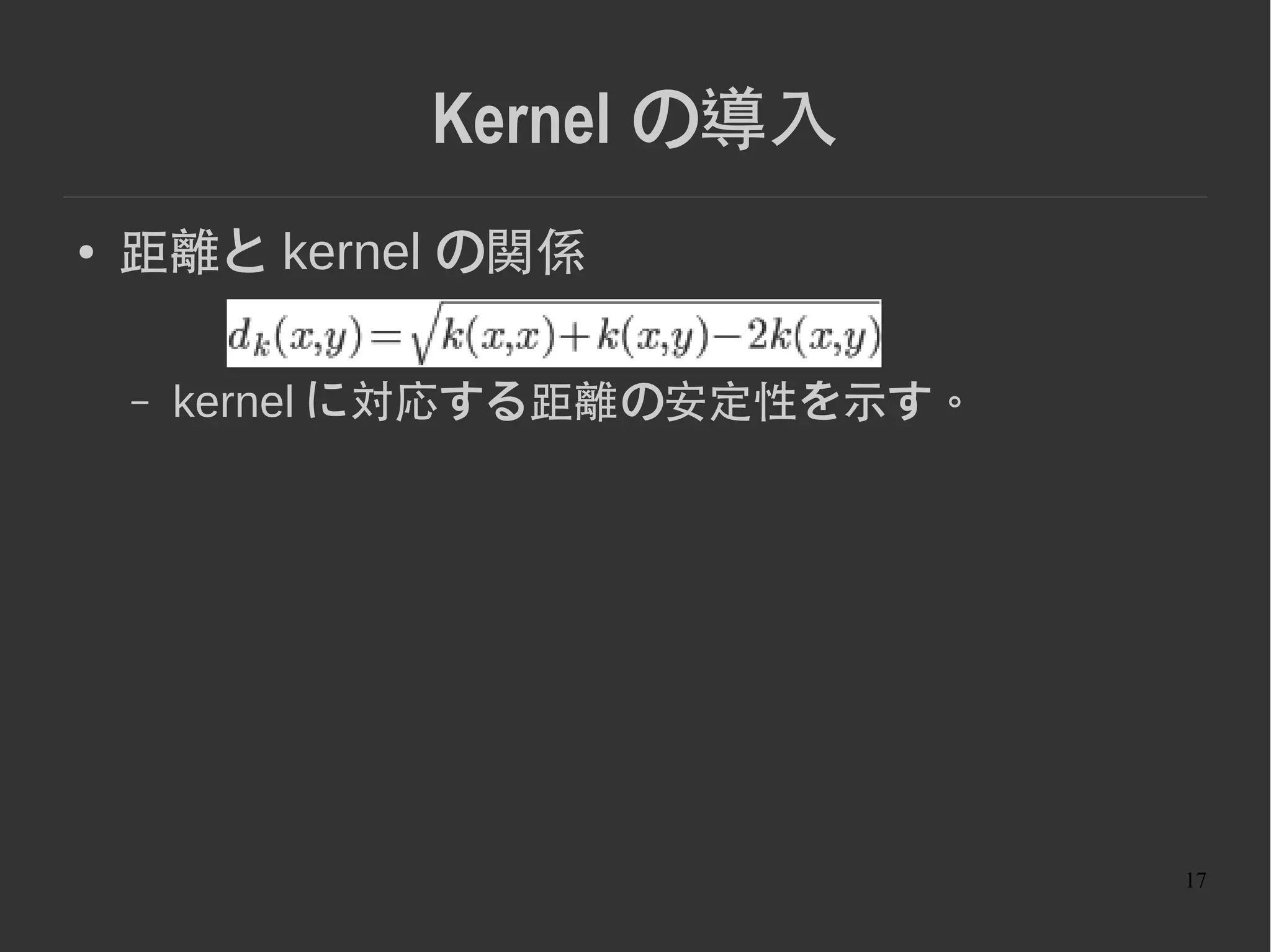 17
Kernel の導入
● 距離と kernel の関係
– kernel に対応する距離の安定性を示す。
 
