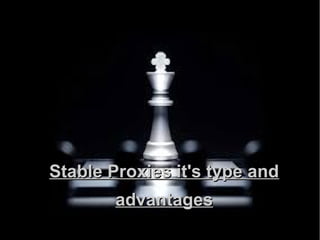 Stable Proxies it's type andStable Proxies it's type and
advantagesadvantages
 
