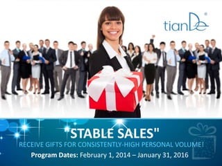 "STABLE SALES"
Program Dates: February 1, 2014 – January 31, 2016
RECEIVE GIFTS FOR CONSISTENTLY-HIGH PERSONAL VOLUME!
 