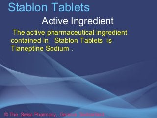 Stablon Tablets 
Active Ingredient 
The active pharmaceutical ingredient 
contained in Stablon Tablets is 
Tianeptine Sodi...