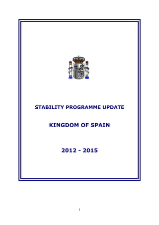 1
STABILITY PROGRAMME UPDATE
KINGDOM OF SPAIN
2012 - 2015
 