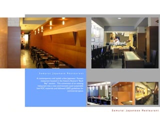 Samurai Japanese Restaurant

A contemporary and stylish urban Japanese / Korean
     restaurant located in the historic Boston’s “Back
         Bay” section. This conversion of an existing
 restaurant into a new environment used sustainable
low VOC materials and followed LEED guidelines for
                                    commercial space.




                                                         Samurai Japanese Restaurant
 
