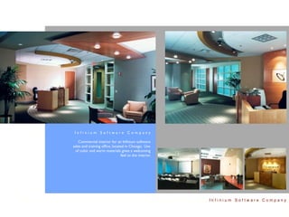 Infinium Software Company

   Commercial interior for an Inﬁnium software
sales and training ofﬁce, located in Chicago. Use
  of color and warm materials gives a welcoming
                               feel to the interior.




                                                       Infinium Software Company
 