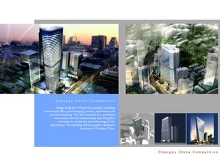 Chengdu China Competition

         Design study for a Mixed Use complex including;
commercial ofﬁce, retail shopping center, apartments, and
   structured parking. The site is located at a prominent
        intersection and the twisted shape uses Feng Shui
           principals to resolve the spiritual energy of the
    intersection. This building will be provide a landmark
                              structure in Chengdu, China.




                                                               Chengdu China Competition
 