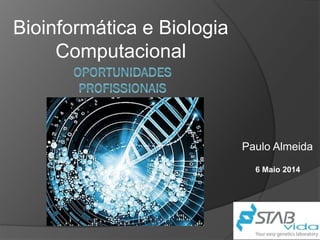 Bioinformática e Biologia
Computacional
6 Maio 2014
Paulo Almeida
 