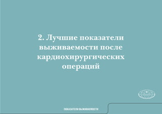 2. Лучшие показатели
выживаемости после
кардиохирургических
      операций




      покАЗАТЕЛИ вЫжИвАЕмосТИ
 
