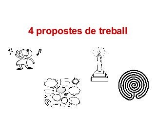 4 propostes de treball 
 