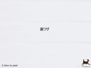 裏ワザ 
2.How to peel 
 
