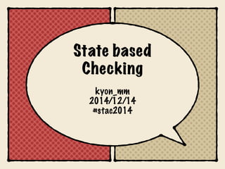 State based 
Checking 
kyon_mm 
2014/12/14 
#stac2014 
 