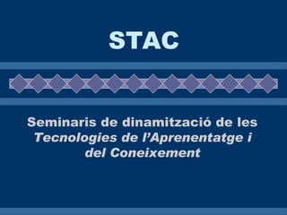 STAC Seminaris de dinamització de les  Tecnologies de l’Aprenentatge i del Coneixement 