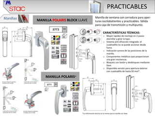 PRACTICABLES
Manillas MANILLA POLARIS BLOCK LLAVE
Manilla de ventana con cerradura para aper-
turas oscilobatientes y prac...
