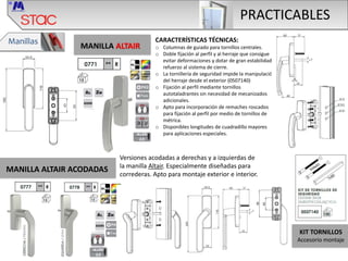 PRACTICABLES
Manillas
MANILLA ALTAIR
CARACTERÍSTICAS TÉCNICAS:
o Columnas de guiado para tornillos centrales.
o Doble fija...