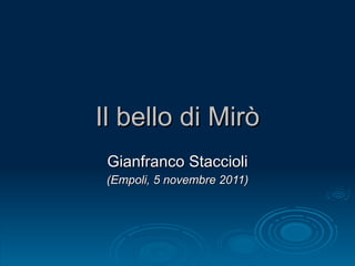 Il bello di Mirò Gianfranco Staccioli (Empoli, 5 novembre 2011) 