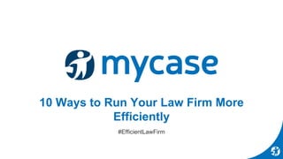 10 Ways to Run Your Law Firm More
Efficiently
#EfficientLawFirm
 