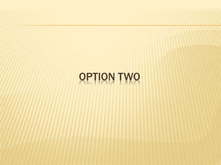 OPTION TWO
 