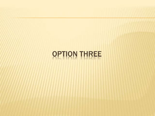 OPTION THREE
 