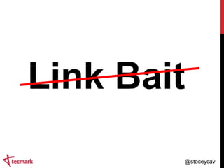 Link Bait
@staceycav

 