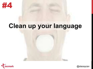 #4
Clean up your language

@staceycav

 