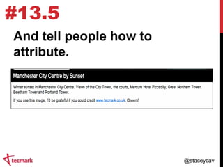 #13.5
And tell people how to
attribute.

@staceycav

 