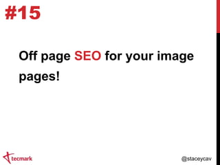 #15
Off page SEO for your image
pages!

@staceycav

 