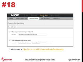 #18

Learn more at http://moz.com/blog/say-hello-to-fresh-alerts

http://freshwebexplorer.moz.com/

@staceycav

 