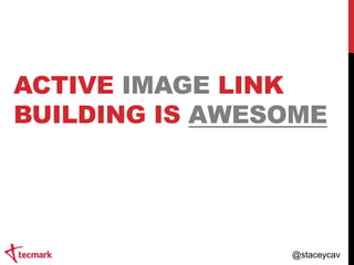 ACTIVE IMAGE LINK
BUILDING IS AWESOME

@staceycav

 