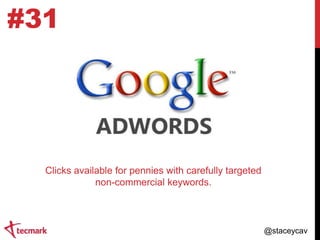 #31

Clicks available for pennies with carefully targeted
non-commercial keywords.

@staceycav

 