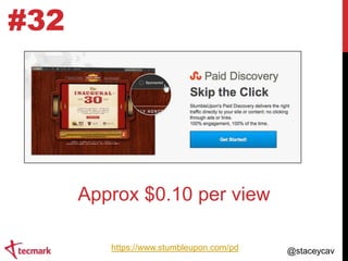 #32

Approx $0.10 per view
https://www.stumbleupon.com/pd

@staceycav

 