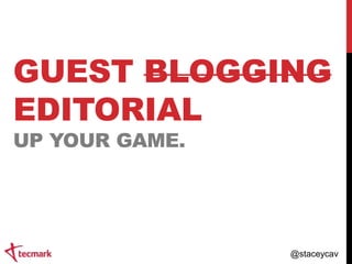 GUEST BLOGGING
EDITORIAL
UP YOUR GAME.

@staceycav

 